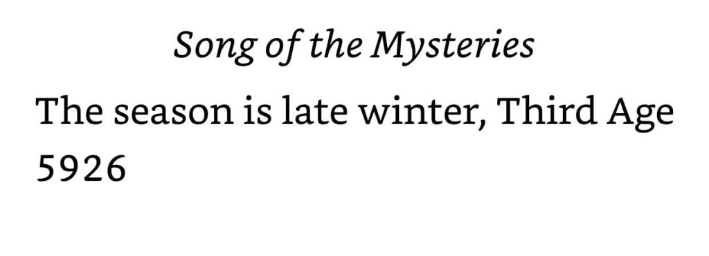 Screenshot from Song of the Mysteries

Text reads:

Song of the Mysteries
The season is late winter, Third Age 5926