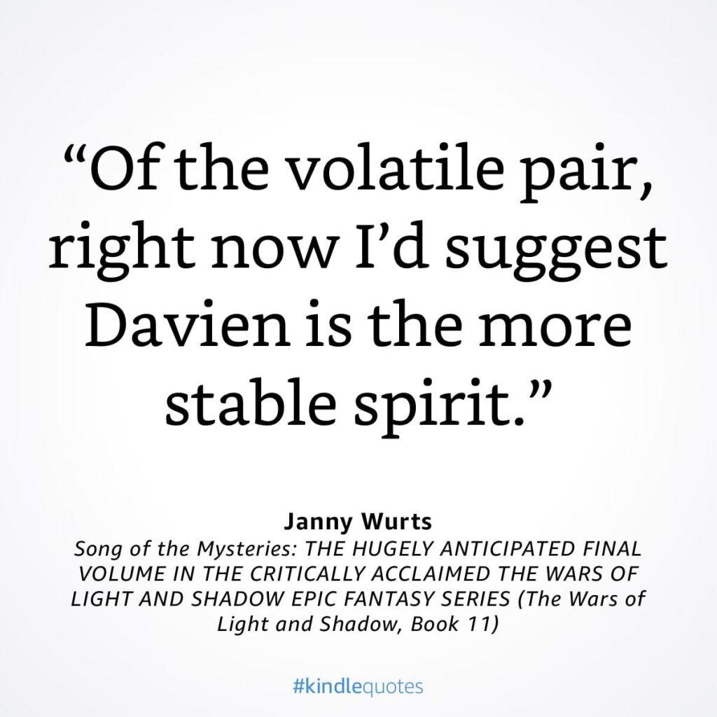 #kindlequote screencap. Text reads: 

"Of the volatile pair, right now I'd suggest Davien is the more stable spirit."

Janny Wurts
Song of the Mysteries