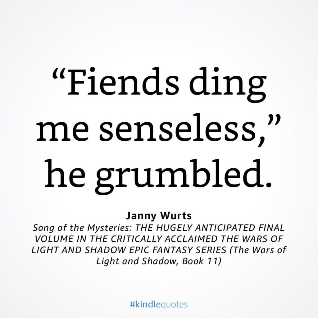 #kindlequote screencap. Text reads:
"Fiends ding me senseless, he grumbled.
Janny Wurts
Song of the Mysteries